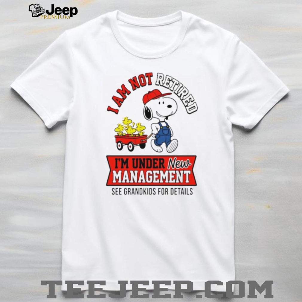 Snoopy Peanuts I am not retired I am under new management see grandkids for details shirt
