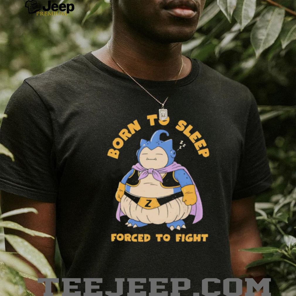 Snorlax Majin Buu Born to Sleep Forced to Fight shirt