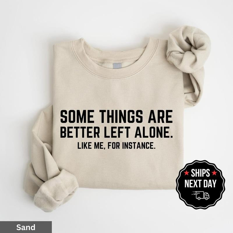 Some Things Are Better Left Alone Like Me For Instance Graphic Hoodie Sweater T-shirt, Funny Sarcastic Quotes, Gag Gift,...