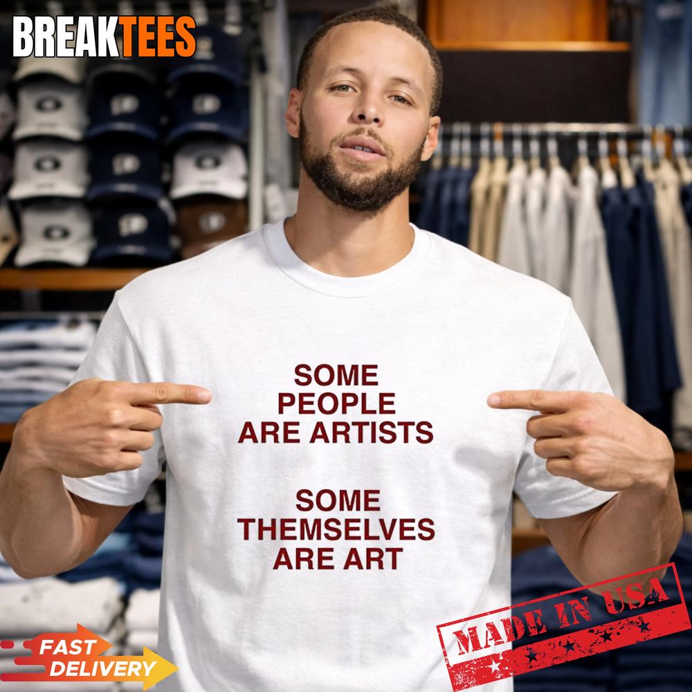 Some people are artists some themselves are art T-Shirt