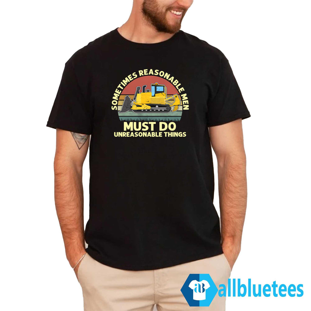 Sometimes Reasonable Men Must Do Unreasonable Things Shirt