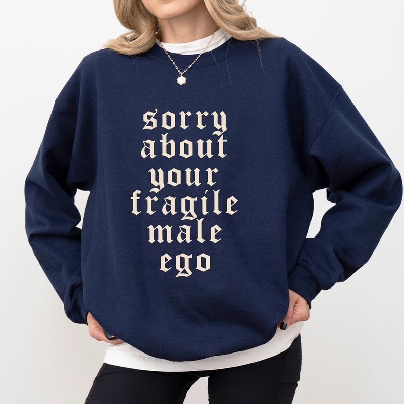 Sorry About Your Fragile Male Ego Sweatshirt, Funny Feminism Crewneck, Feminine Energy Sweater, Cool Feminist Long...