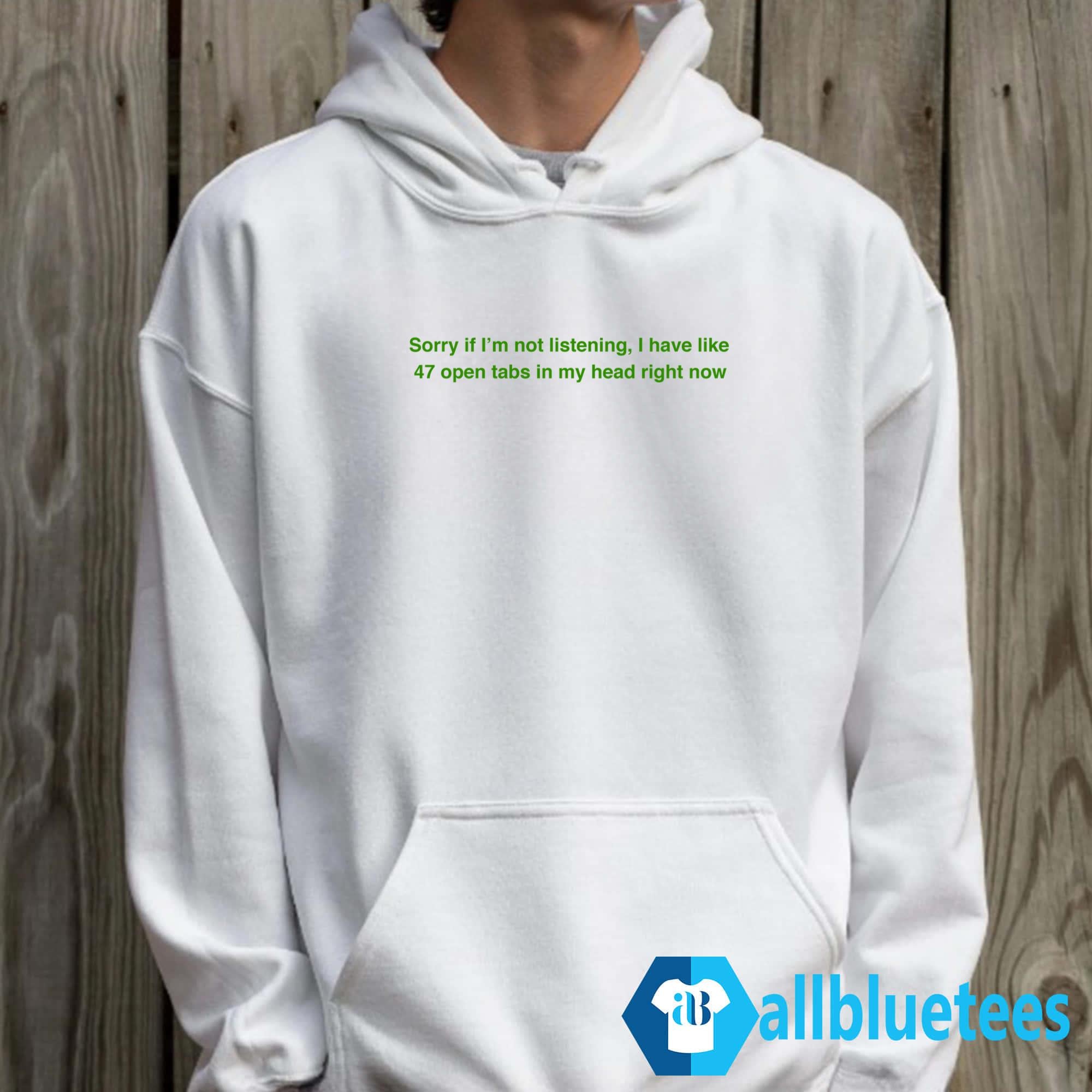 Sorry If I’m Not Listening I Have Like 47 Open Tabs In My Head Right Now Shirt
