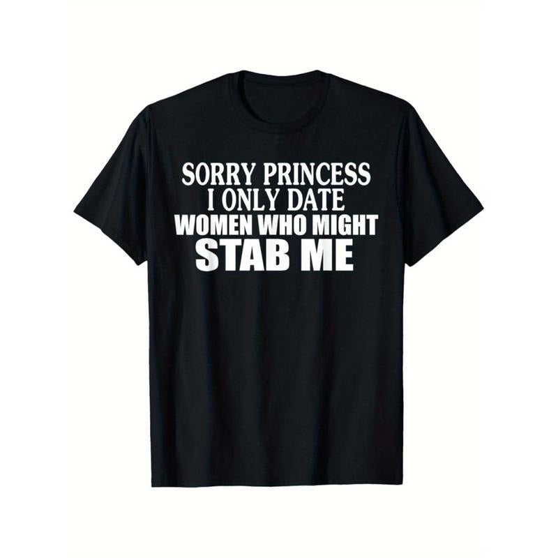 Sorry Princess I Only Date Women Who Might Stab Me T-Shirt Comfortable Cotton Summer Tee For Men In Sizes S To XXXL...
