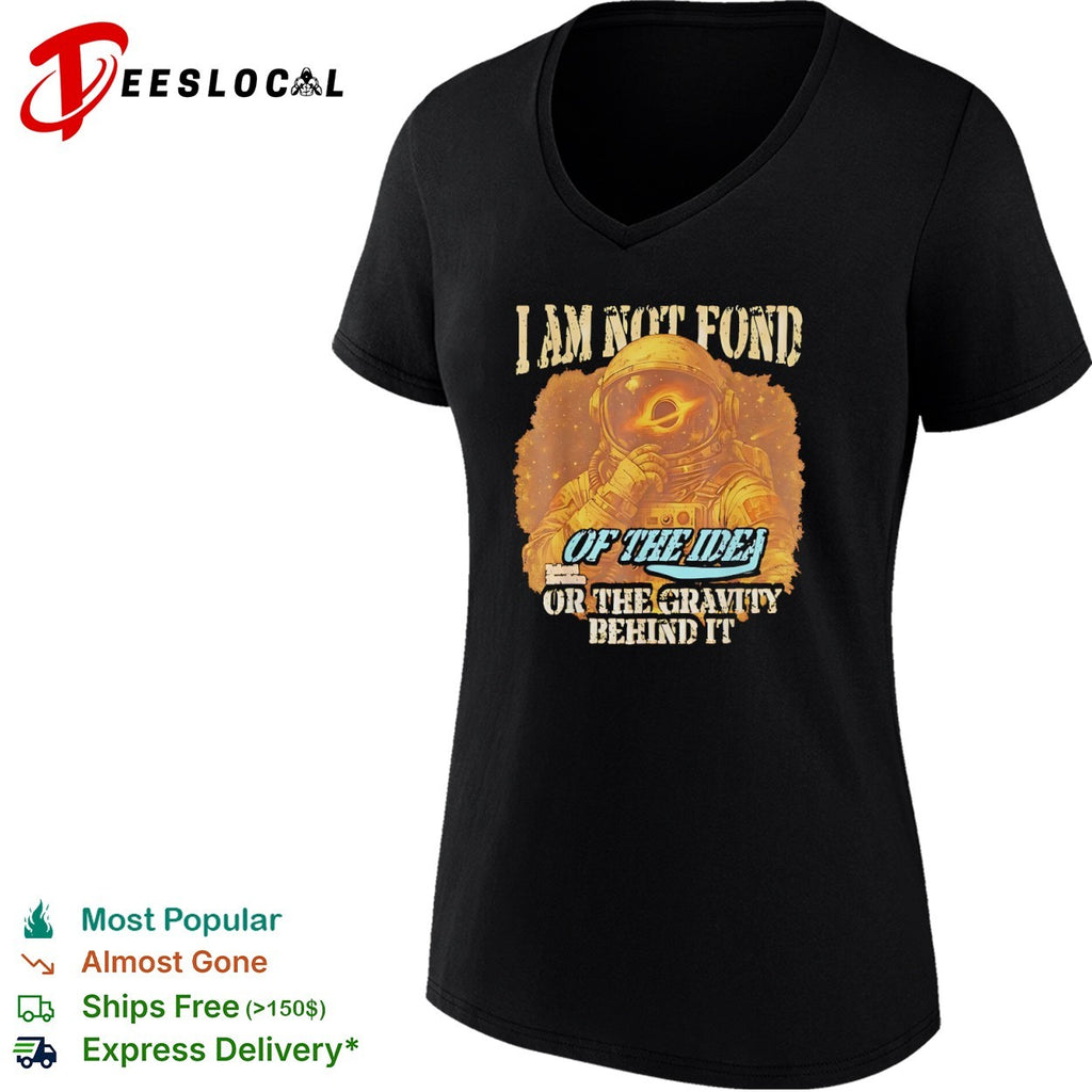 Space astronaut I am not fond of the idea or the gravity behind it shirt
