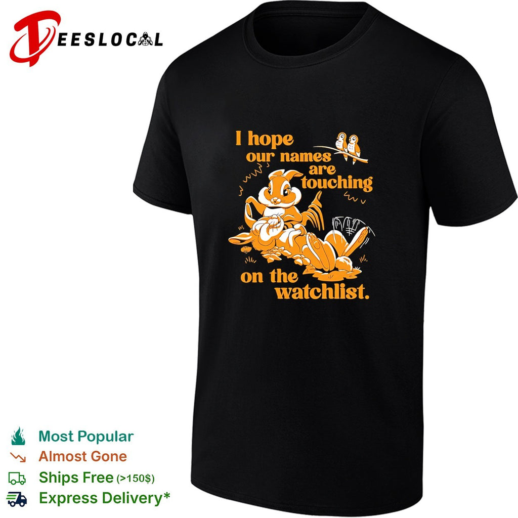 Squirrel I hope our names are touching on the watchlist shirt