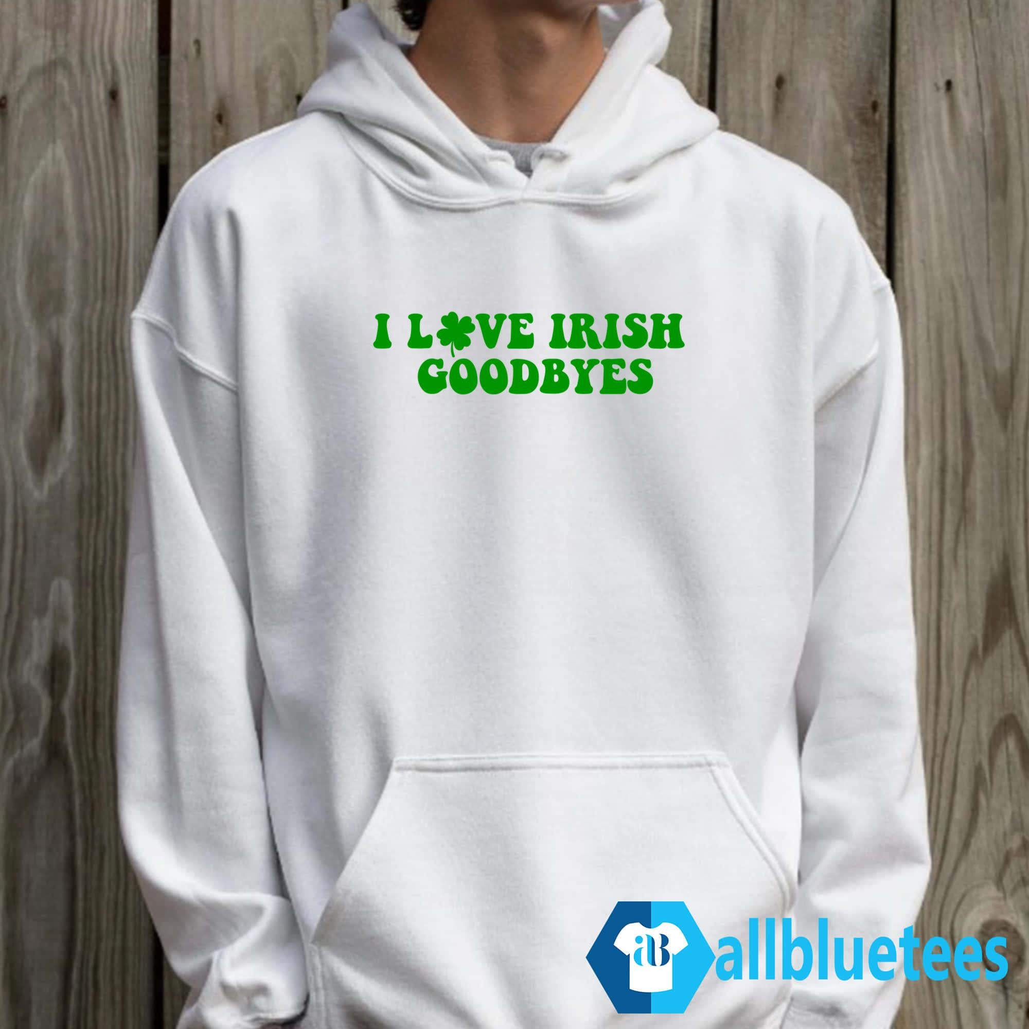 St Patrick’s Day I Love Irish Goodbyes Shirt
