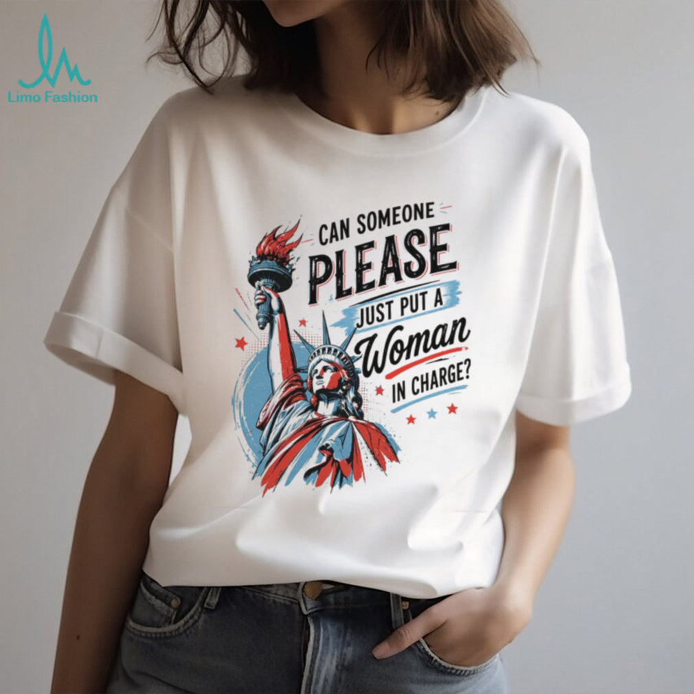 Statue Of Liberty Can Someone Please Just Put A Woman In Charge Feminist Shirt