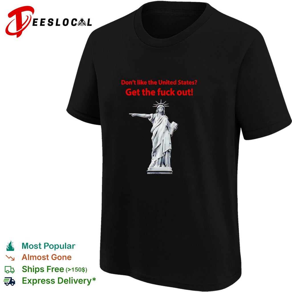 Statue of Liberty don’t like the United States get the fuck out shirt