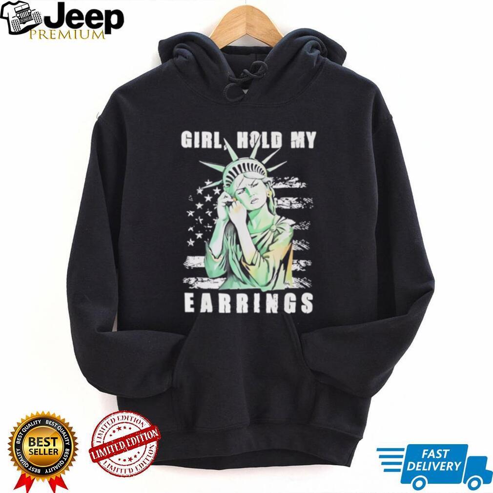 Statue of Liberty girl hold my earrings funny shirt