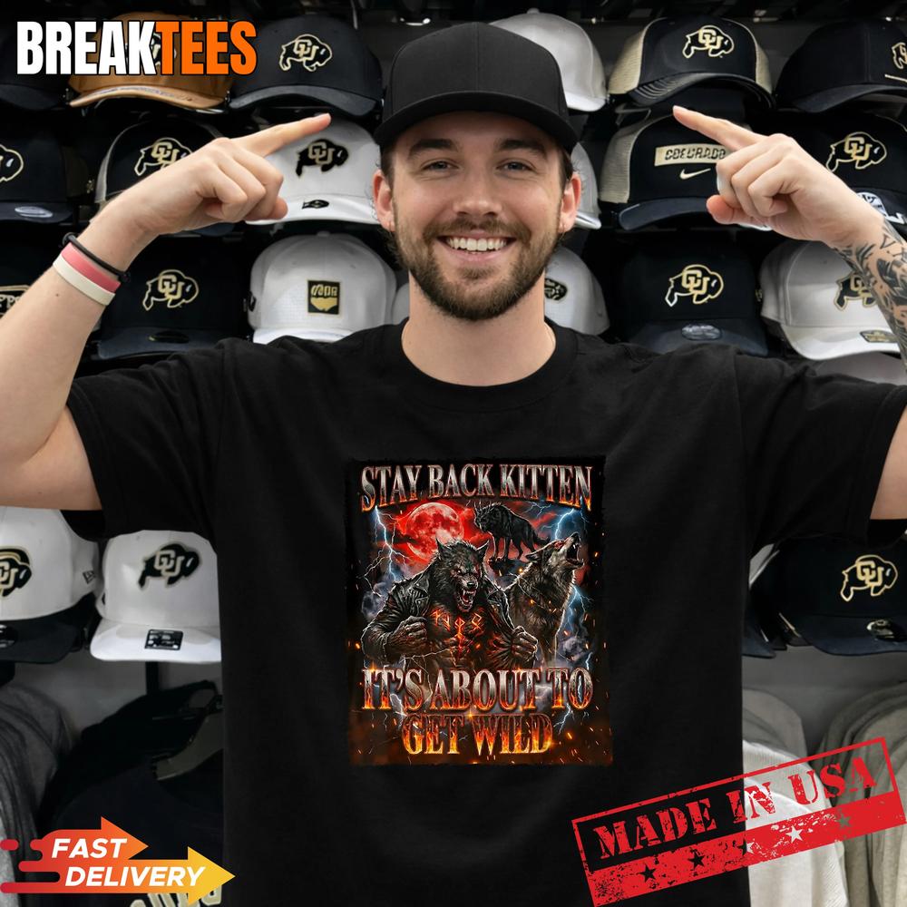 Stay Behind Me Kitten It’s Gonna Get Wild Werewolf Meme Shirt