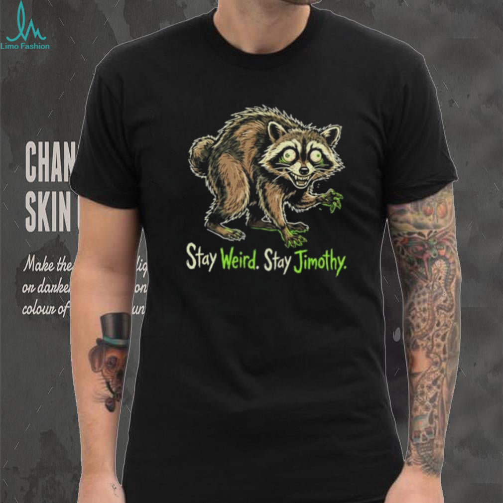 Stay Weird Stay Jimothy funny shirt