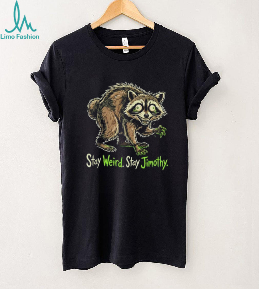 Stay Weird Stay Jimothy funny shirt
