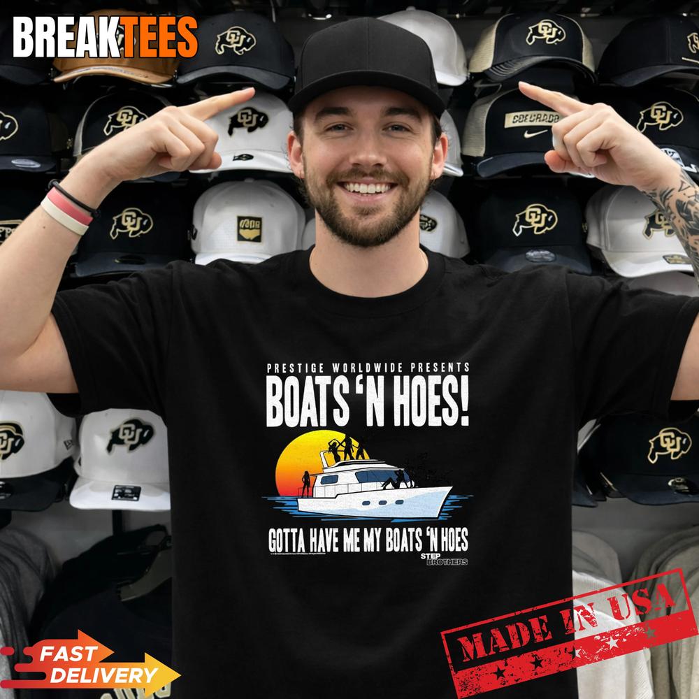Step Brothers Prestige Worldwide Gotta Have My Boats ‘N Hoes T-Shirt