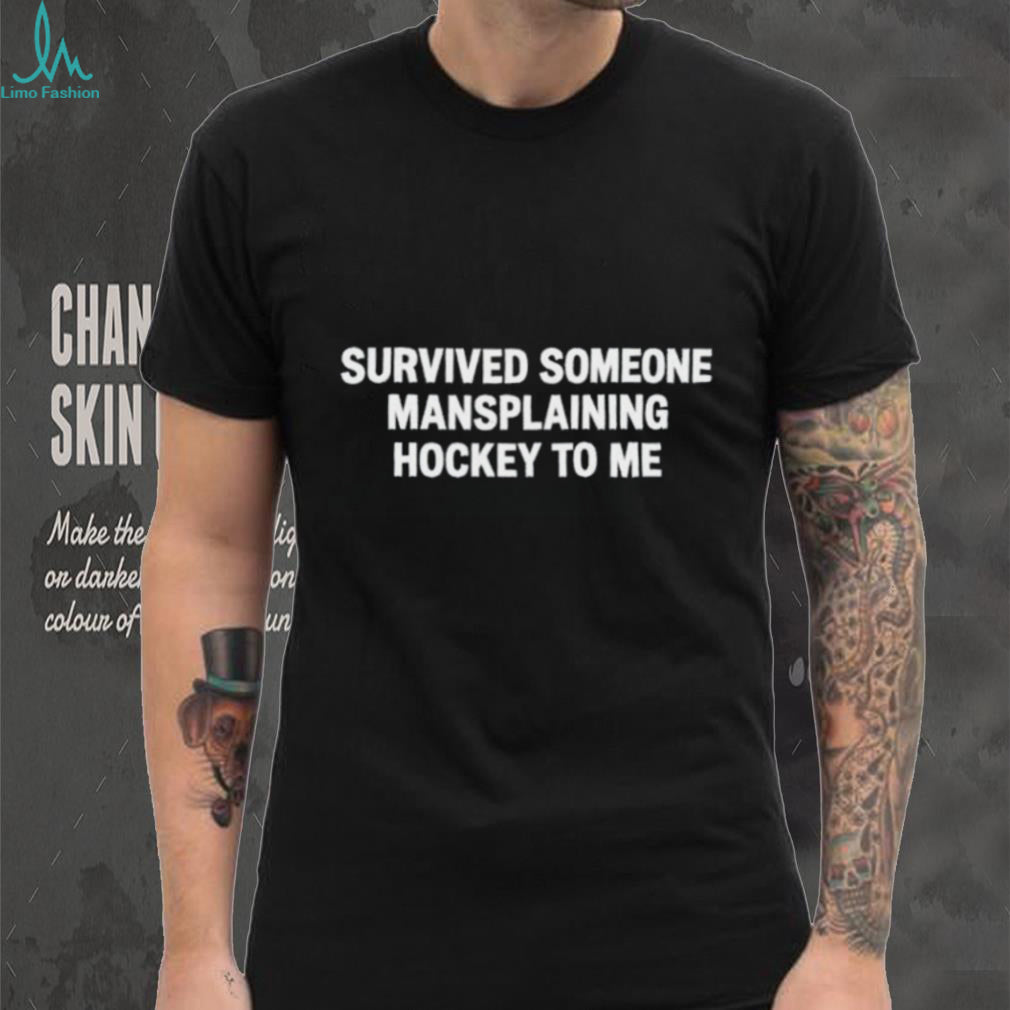 Survived Someone Mansplaining Hockey To Me shirt