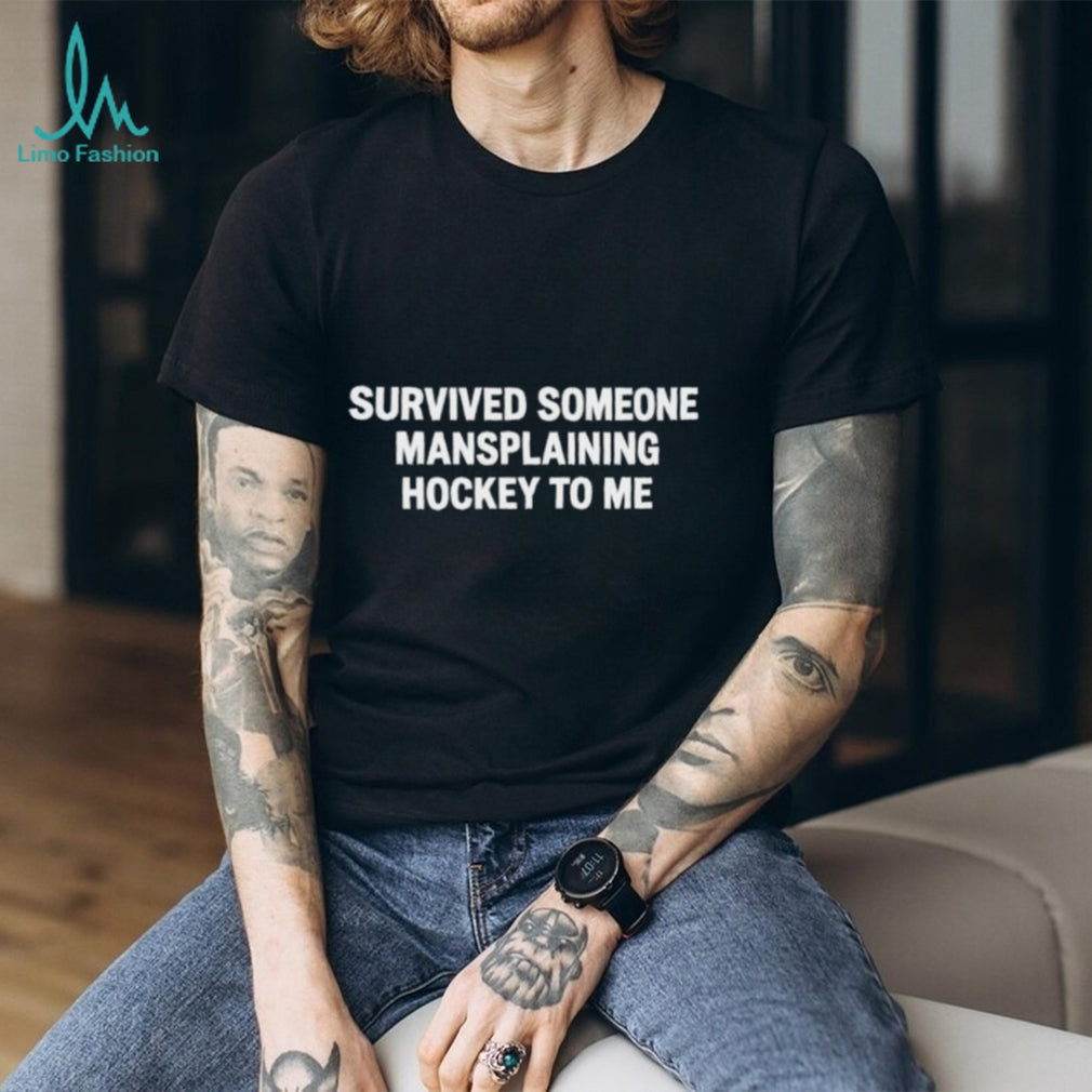 Survived Someone Mansplaining Hockey To Me shirt