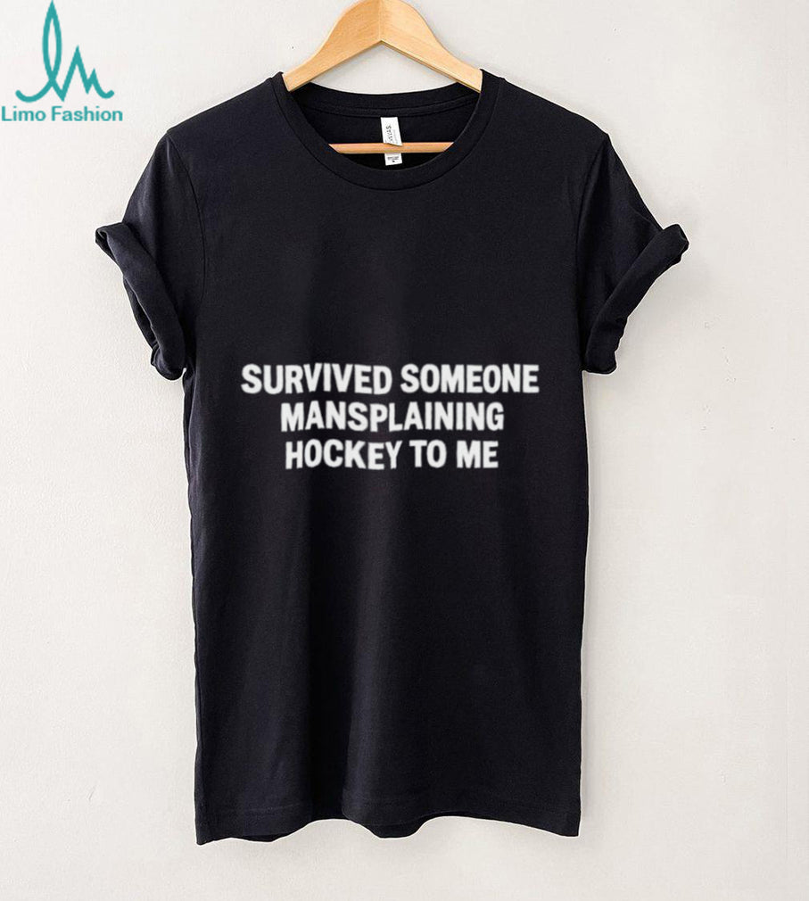 Survived Someone Mansplaining Hockey To Me shirt
