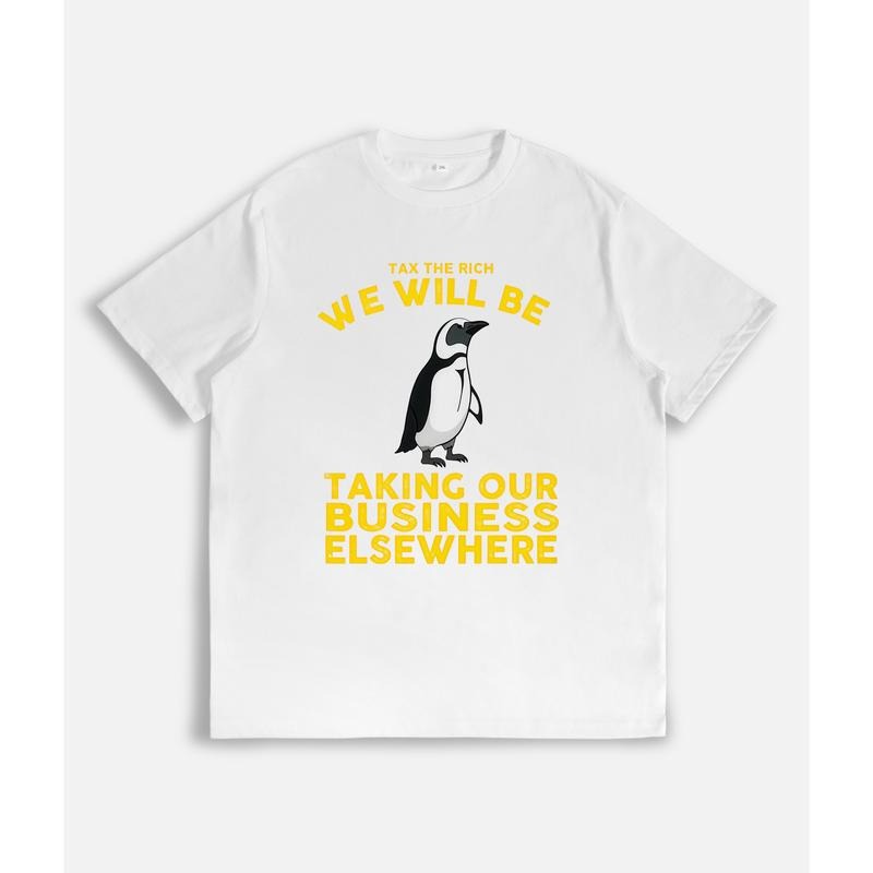 T - Shirt with Penguin Graphic and Message: "TAX THE RICH WE WILL BE TAKING OUR BUSINESS ELSEWHERE" Hoodie, Sweatshirt |...