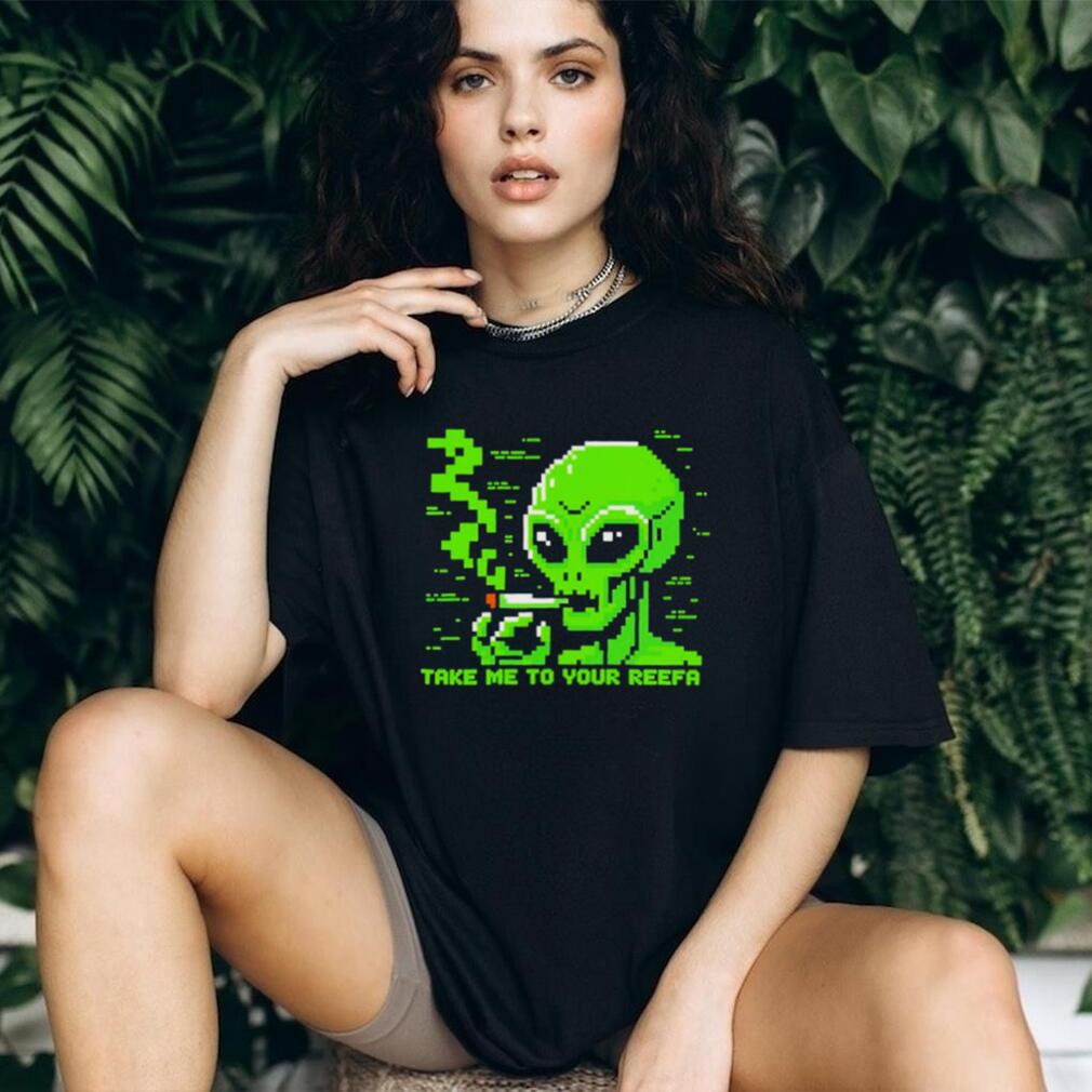 Take me to your reefa alien shirt
