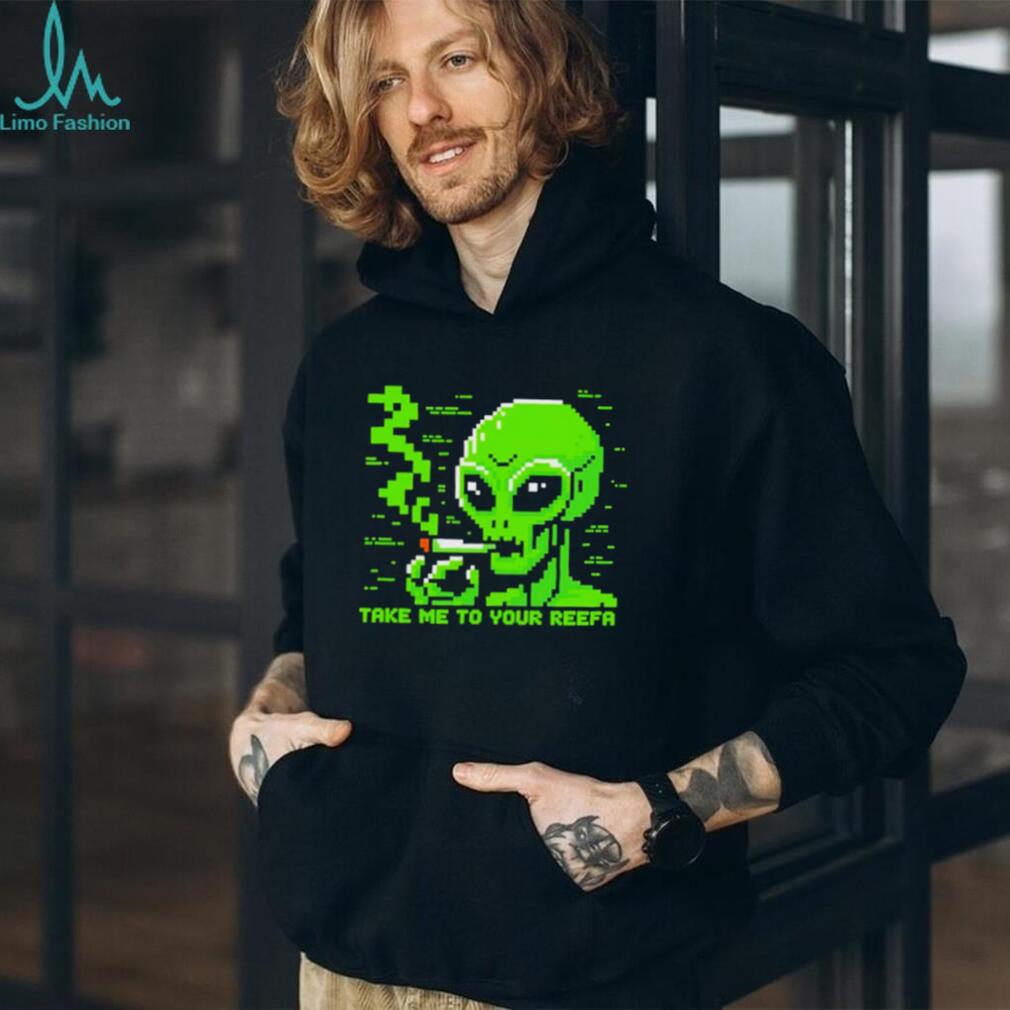 Take me to your reefa alien shirt