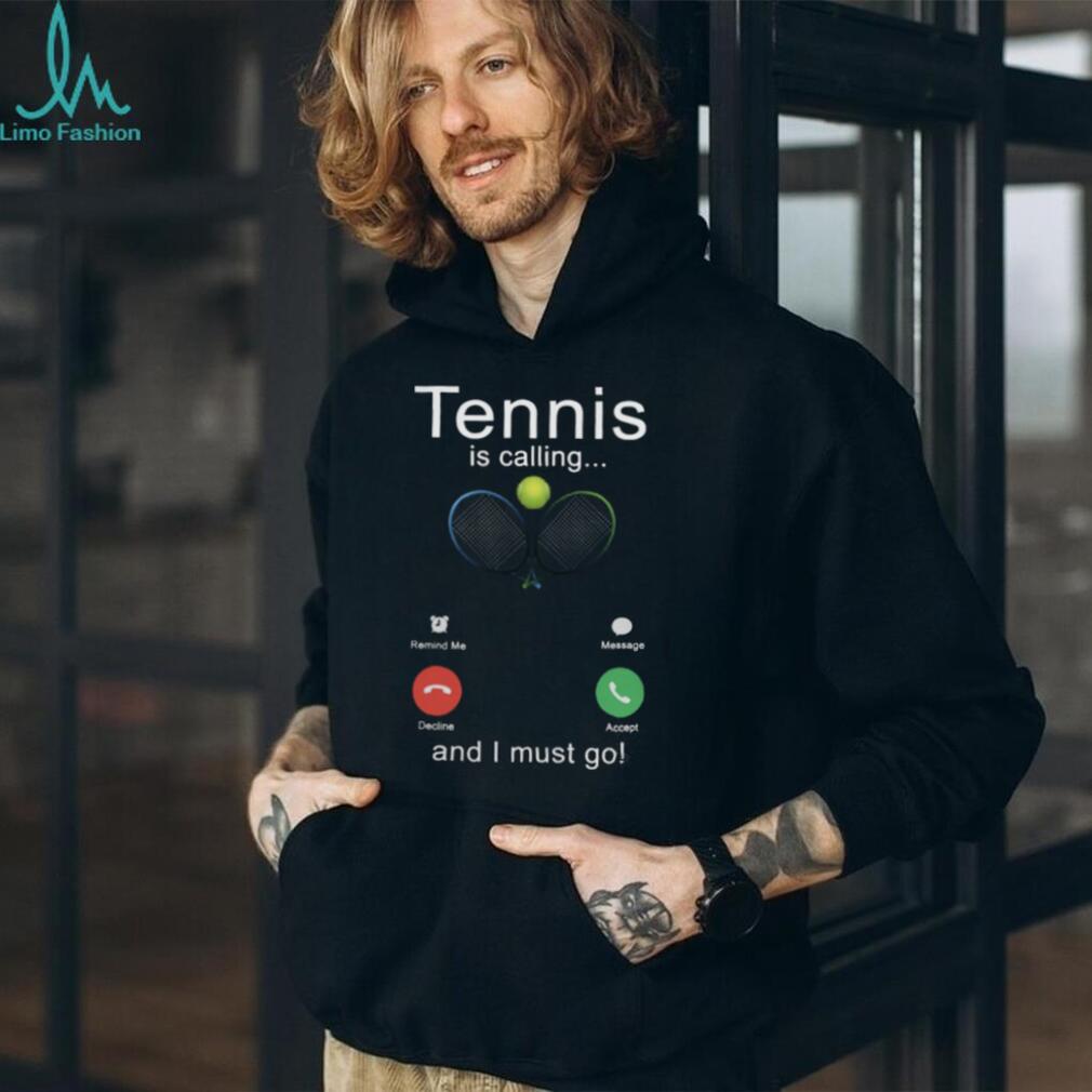 Tennis Is Calling And I Must Go Funny Sports Player Shirt