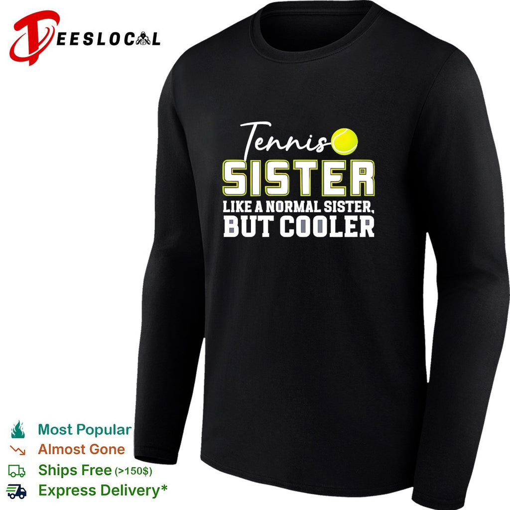 Tennis sister like a normal sister but cooler shirt