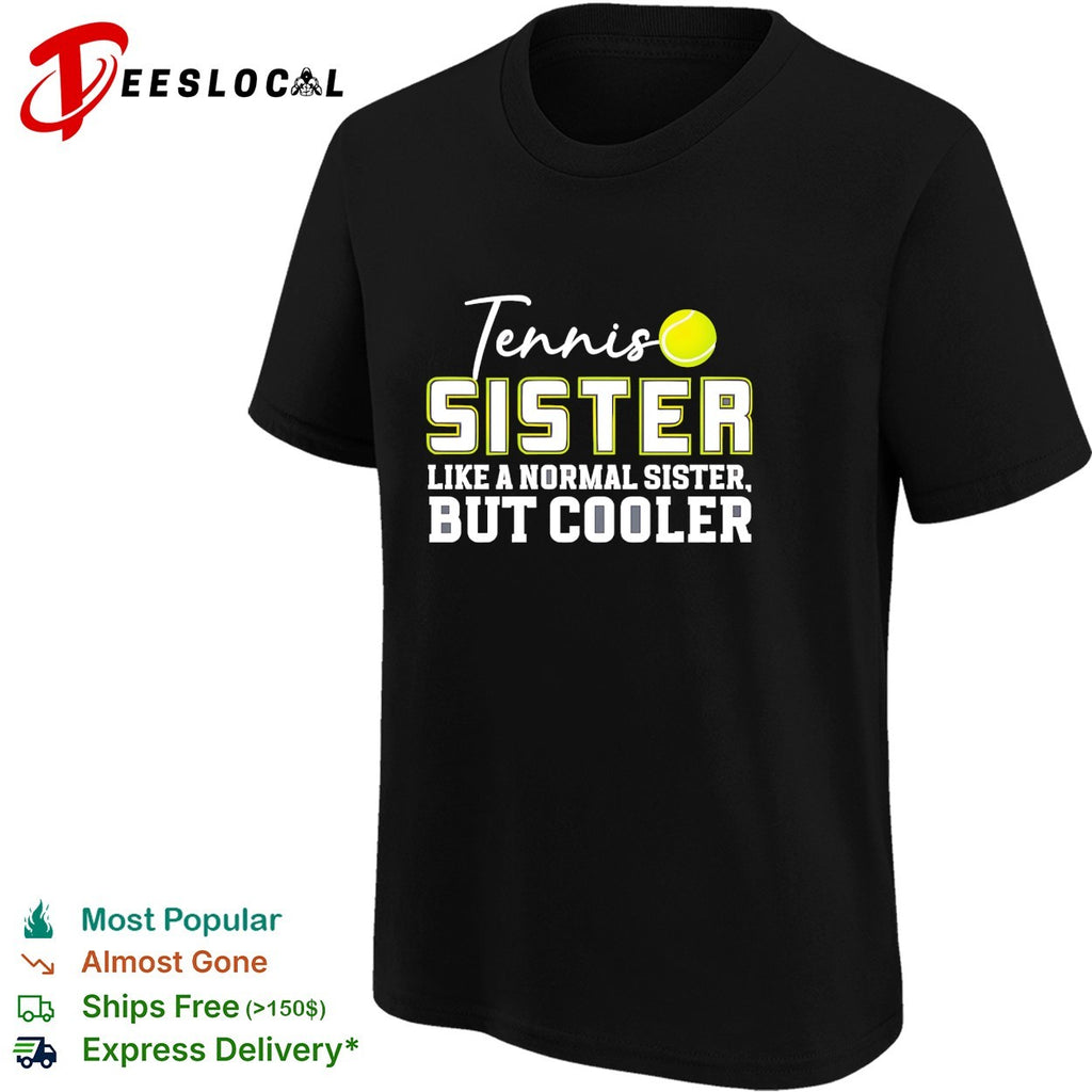 Tennis sister like a normal sister but cooler shirt