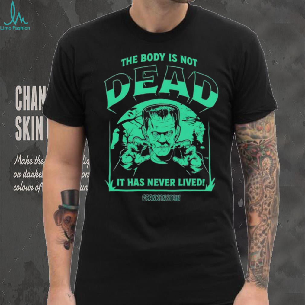 The Body Is Not Dead Universal Monsters Frankenstein shirt