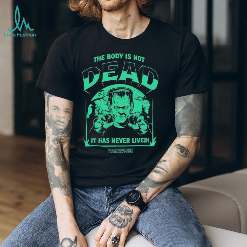 The Body Is Not Dead Universal Monsters Frankenstein shirt