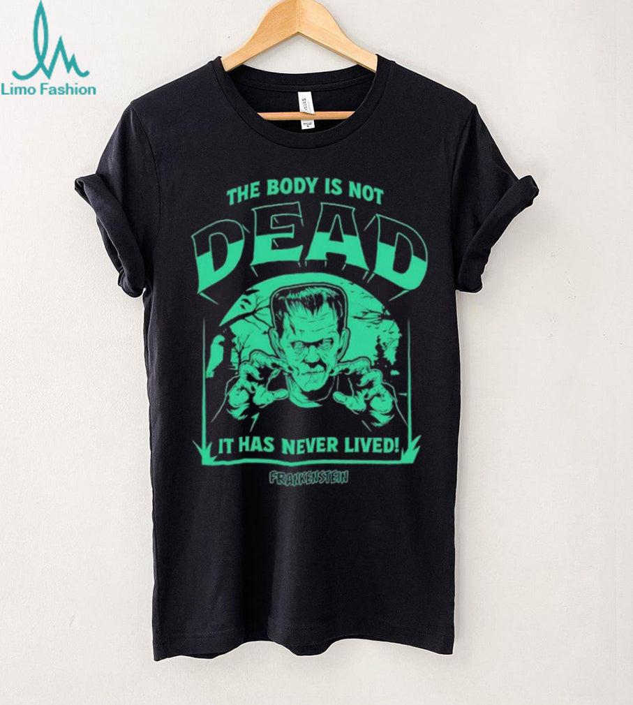 The Body Is Not Dead Universal Monsters Frankenstein shirt