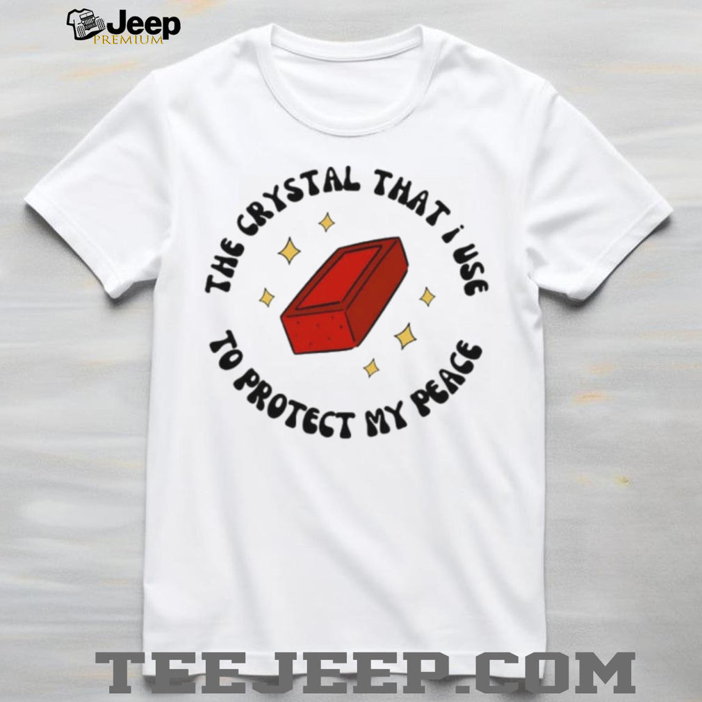 The Crystal That I Use to Protect My Peace Brick shirt