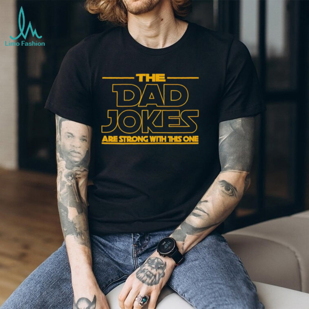 The Dad Jokes Are Strong With This One Fathers Day shirt