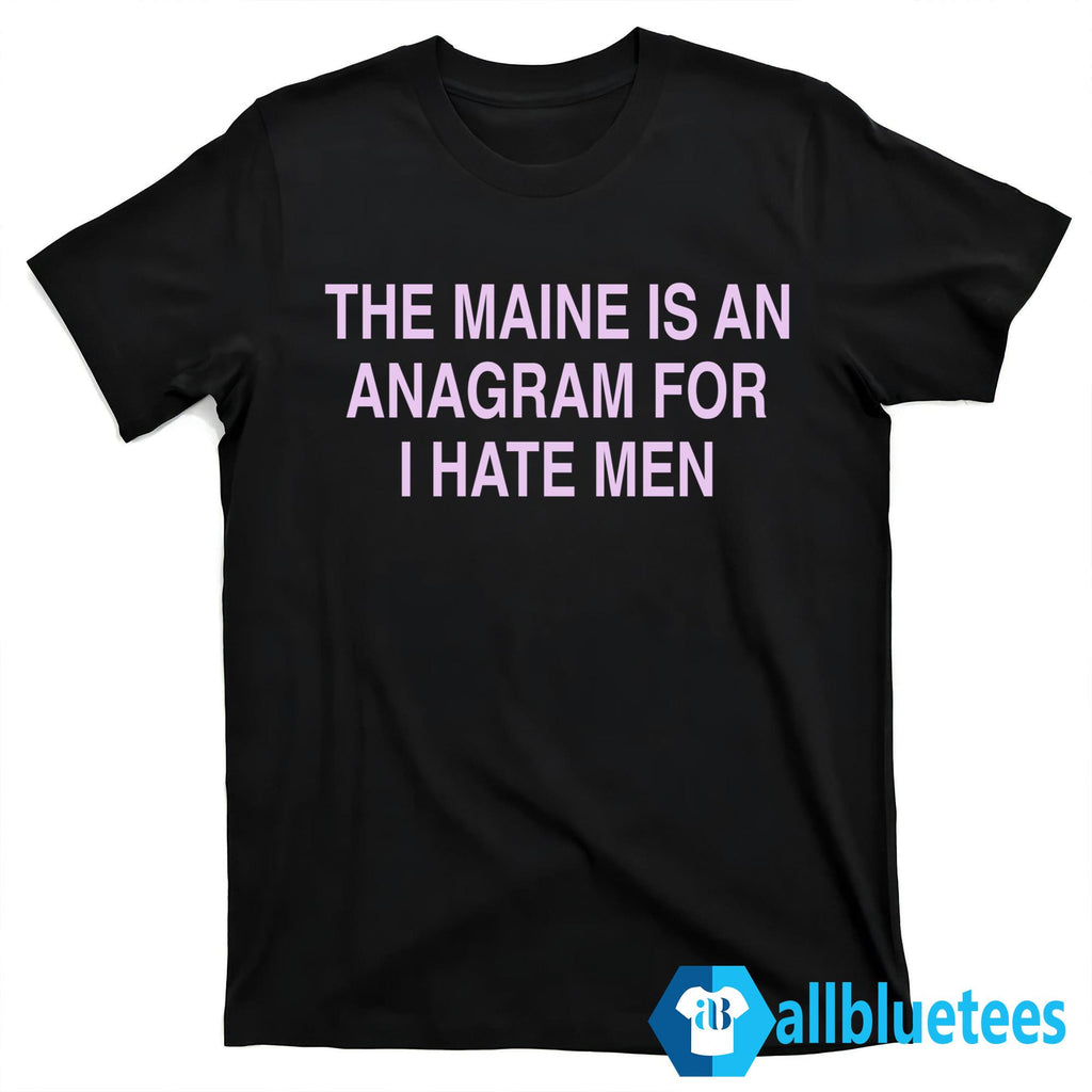 The Maine Is An Anagram For I Hate Men Shirt