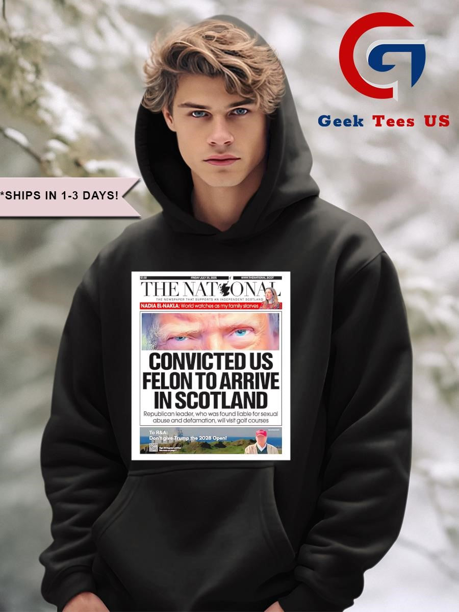 The National Trump Front Page Convicted Us Felon to arrive in scotland shirt