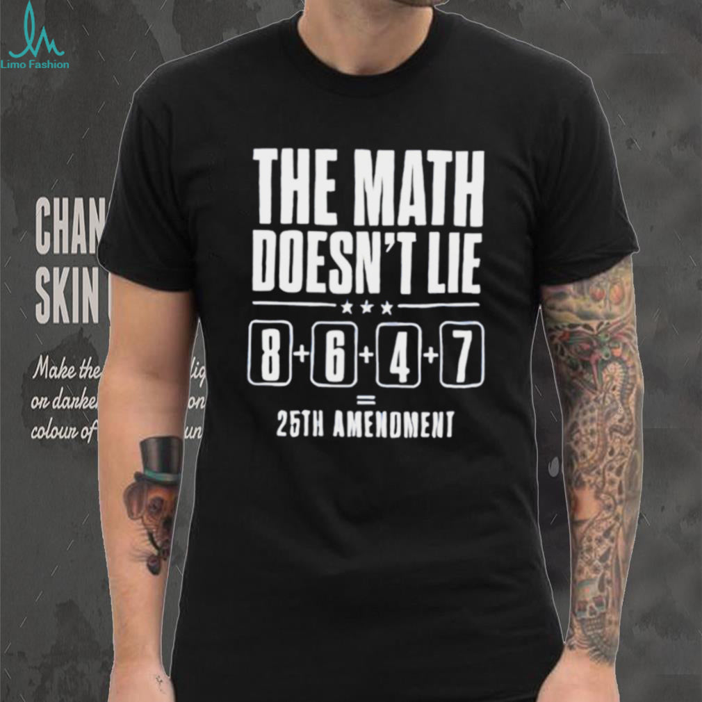 The math doesn’t lie 8 6 4 7 25th amenoment shirt