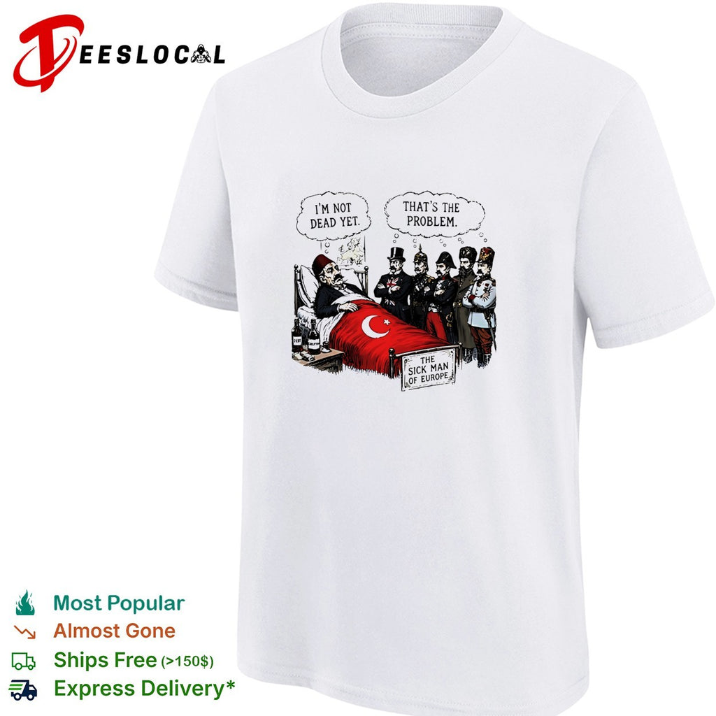 The sick man of Europe Ottoman empire I’m not dead yet shirt