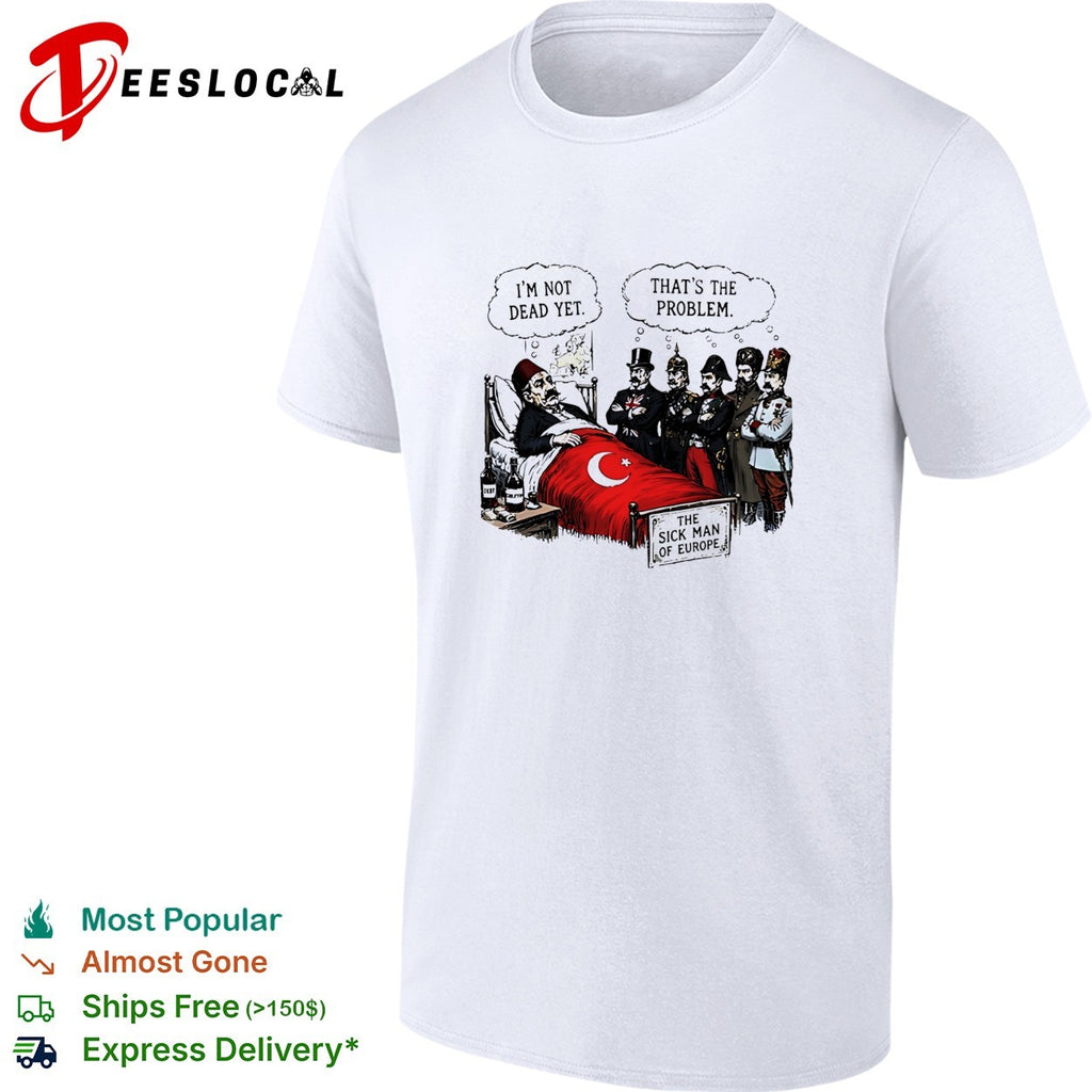 The sick man of Europe Ottoman empire I’m not dead yet shirt