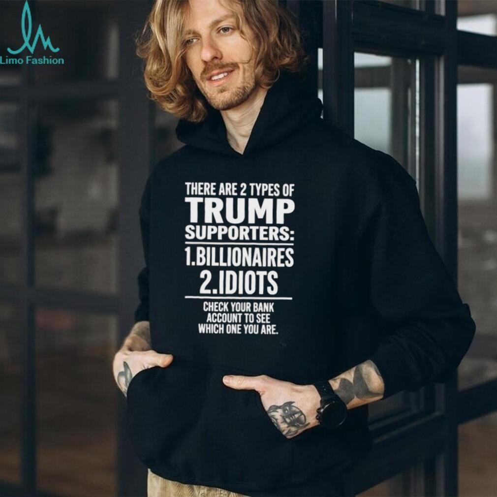 There Are Two Types of Trump Supporters Billionaires and Idiots shirt