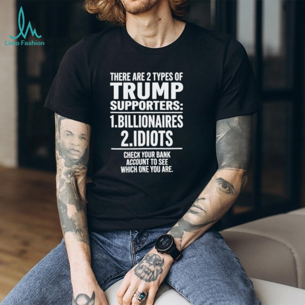 There Are Two Types of Trump Supporters Billionaires and Idiots shirt