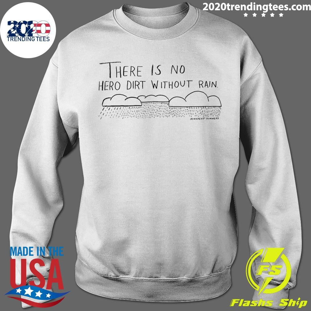 There is No Hero Dirt Without Rain Shirt