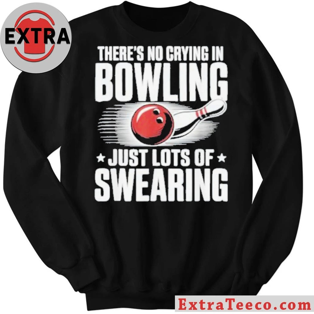 There’s No Crying In Bowling Just Lots Of Swearing Funny Sports Shirt
