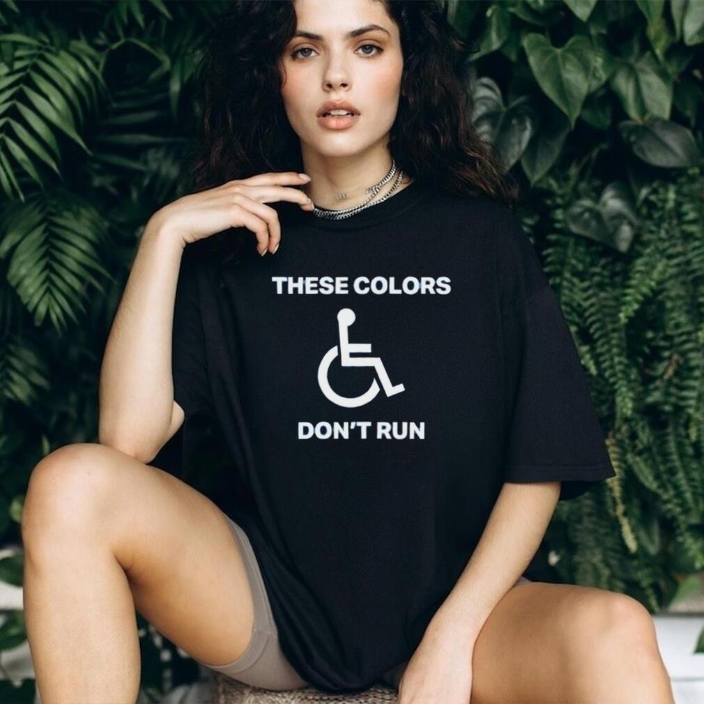 These colors don’t run shirt