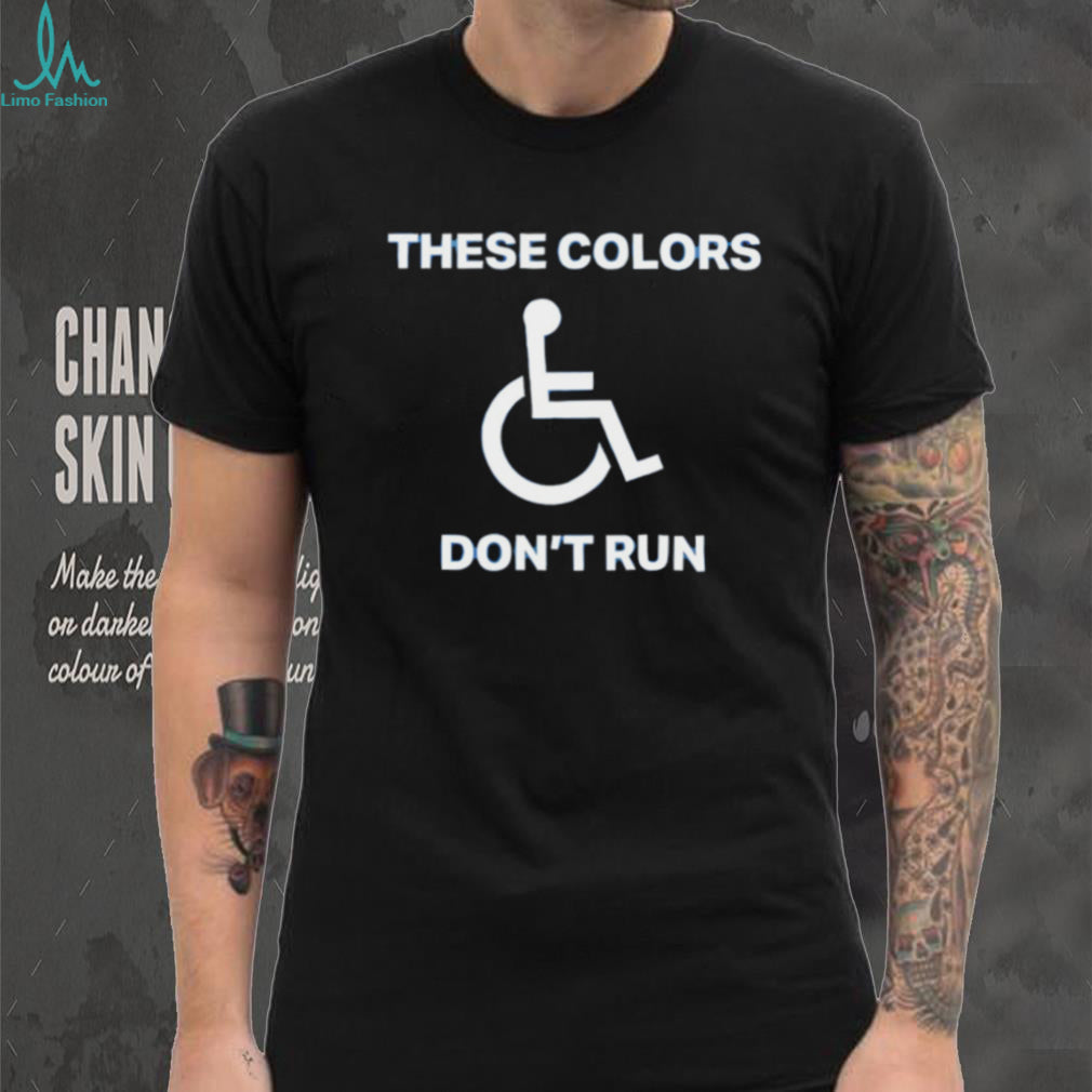 These colors don’t run shirt