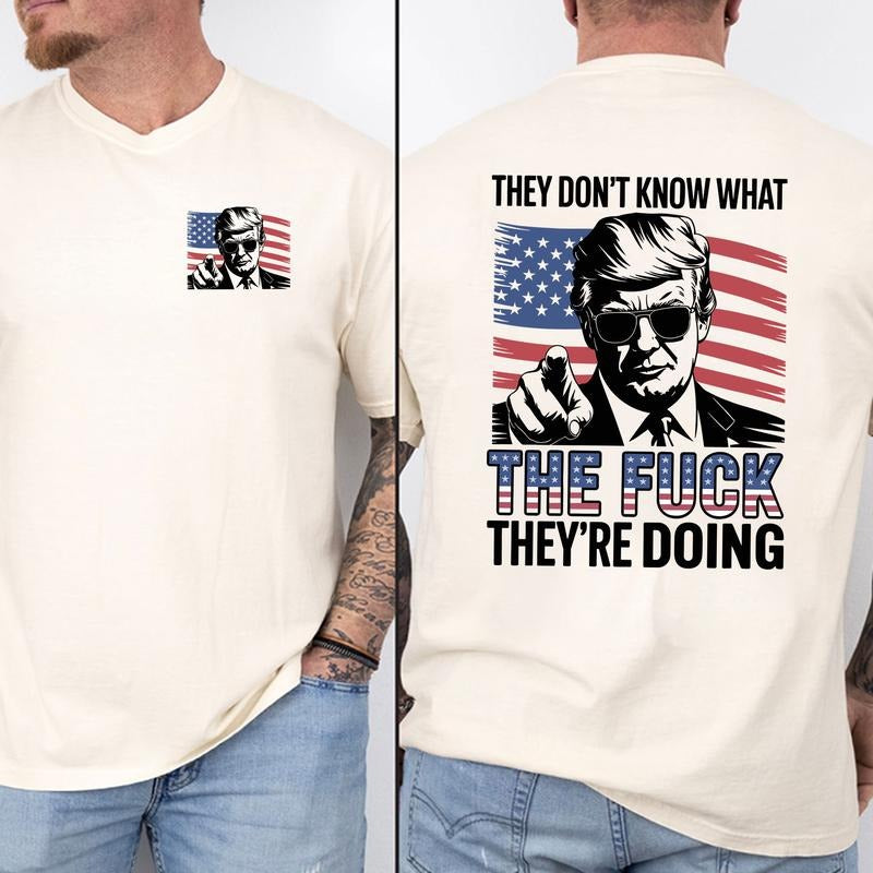 They Dont Know What The F They're Doing 2 Sides Shirt, Pro Trump Shirt, MAGA Shirt, Funny Political Tee, Trump Supporter...