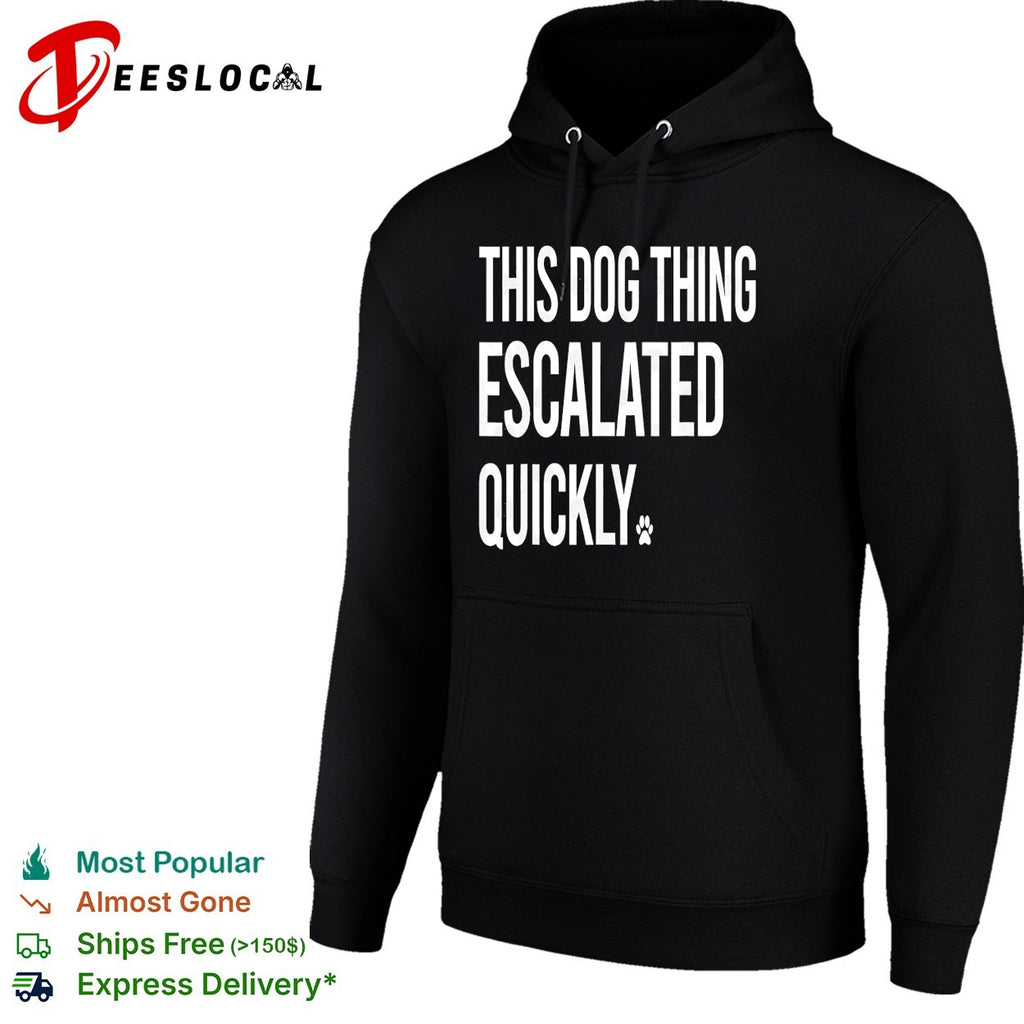 This dog thing escalated quickly shirt