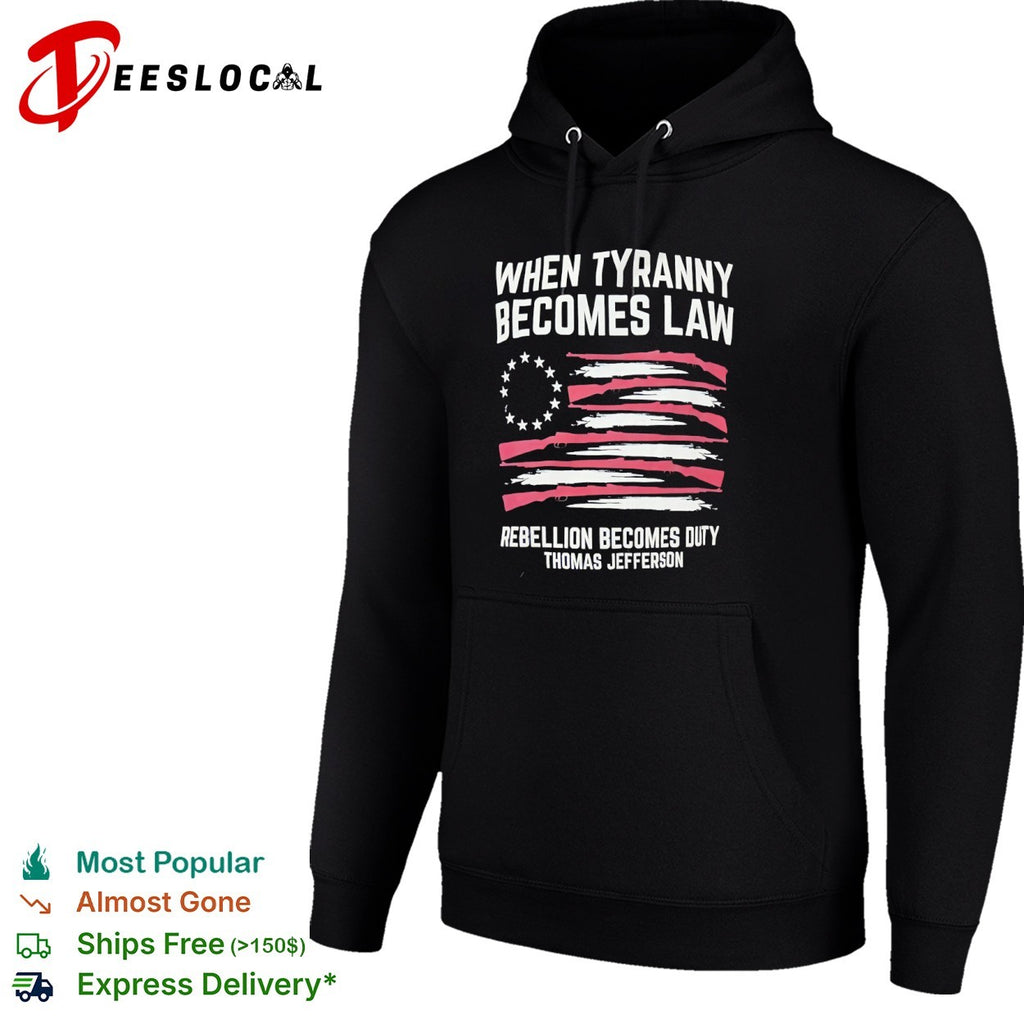 Thomas Jefferson rifle flag when tyranny becomes law rebellion becomes duty shirt