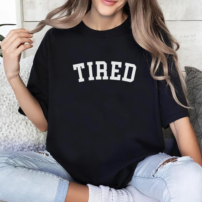 Tired Shirt, Funny T-shirt, Sarcasm Quotes Tee, Humorous Gift For Woman, Womenswear, Comfy Fabric Womenswear, Sarcastic...