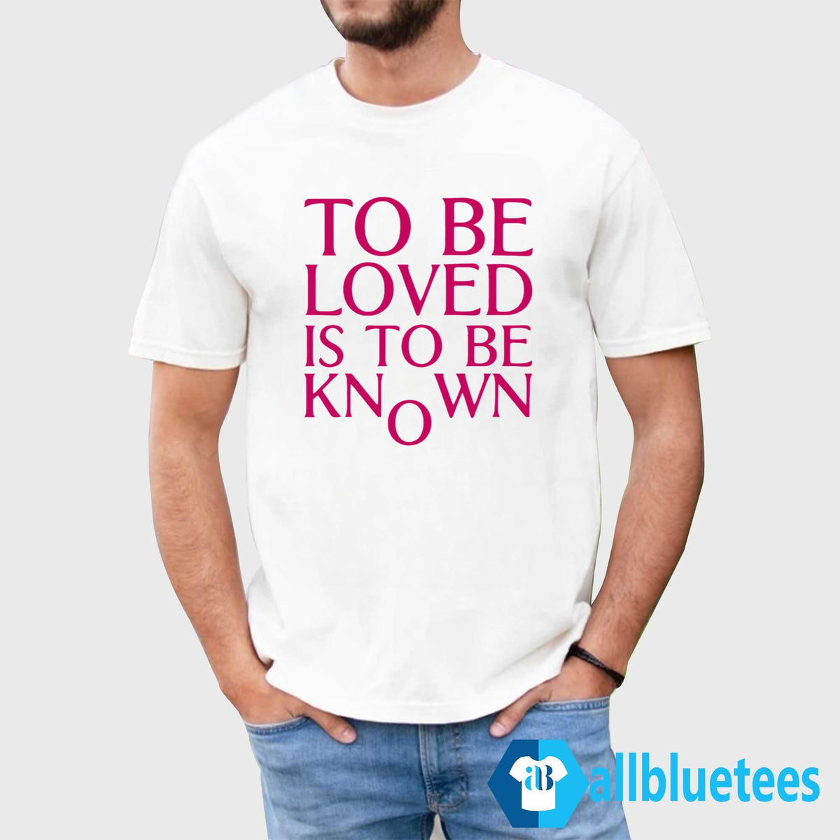 To Be Loved Is To Be Known Shirt
