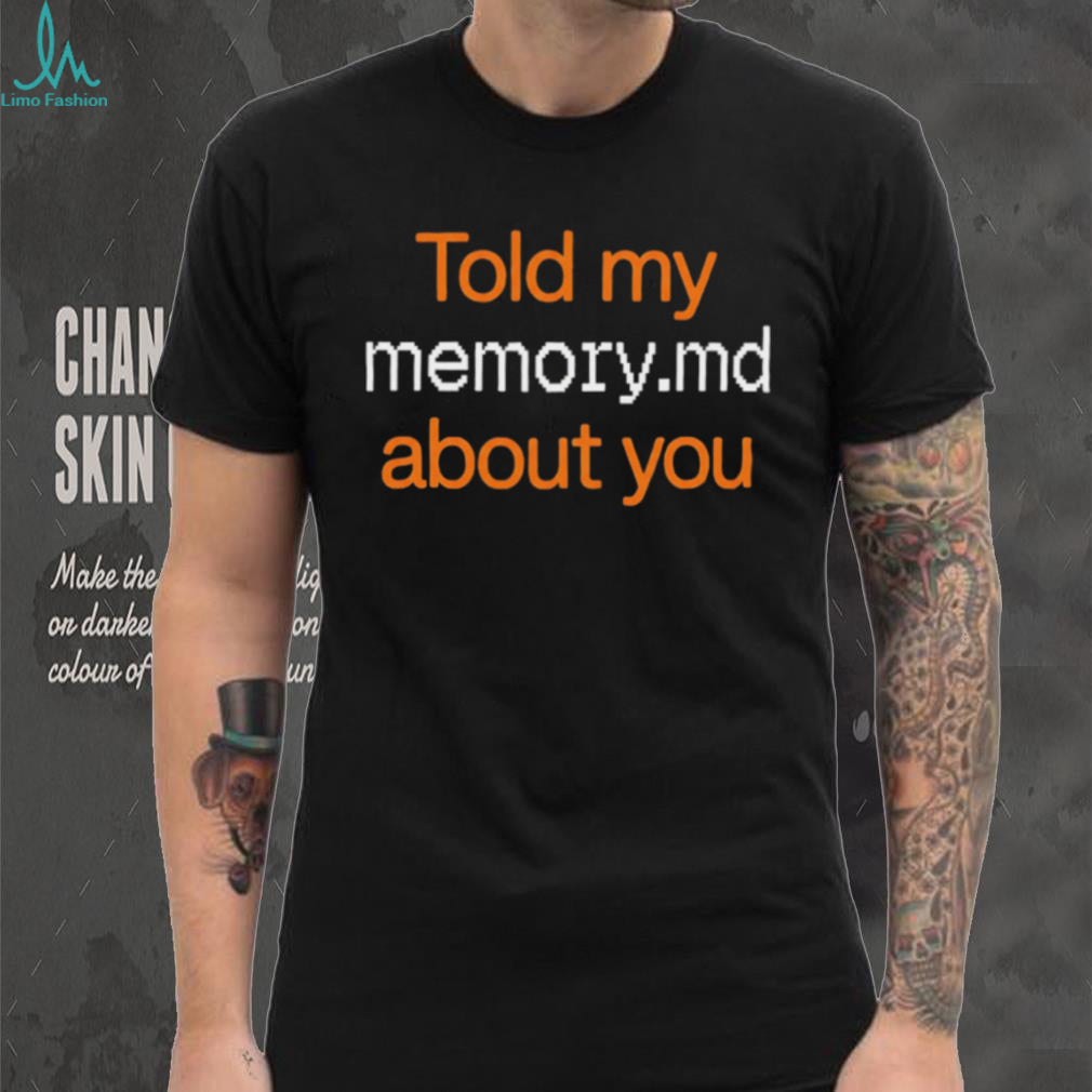 Told My Memory md About You Shirt