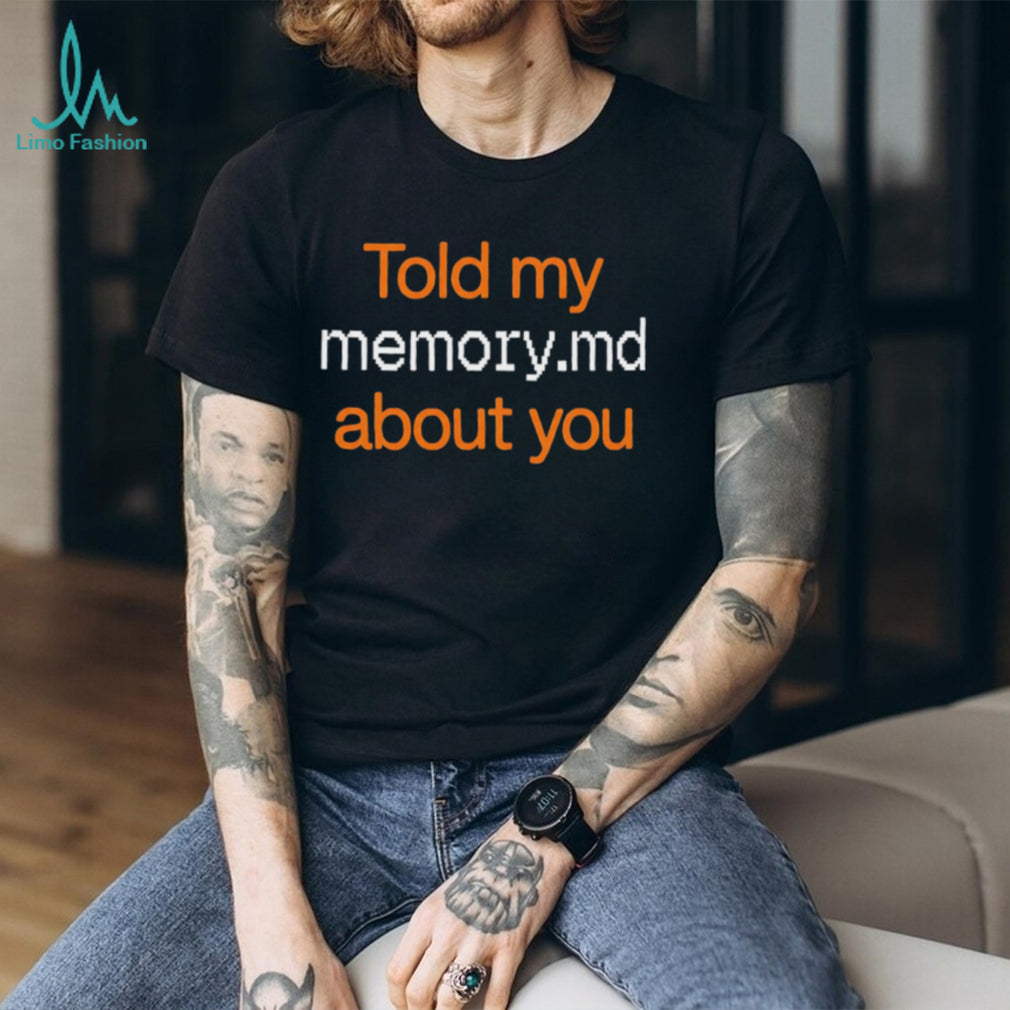Told My Memory md About You Shirt